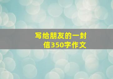 写给朋友的一封信350字作文