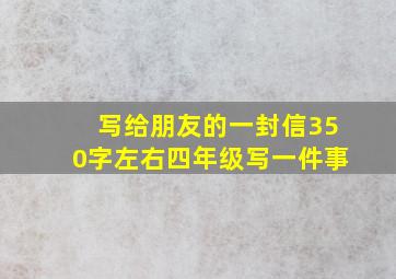 写给朋友的一封信350字左右四年级写一件事