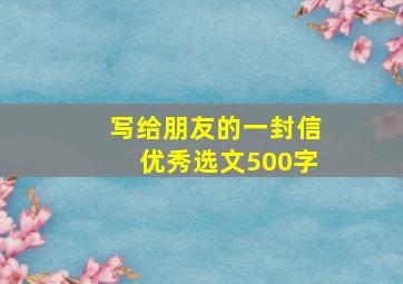 写给朋友的一封信优秀选文500字