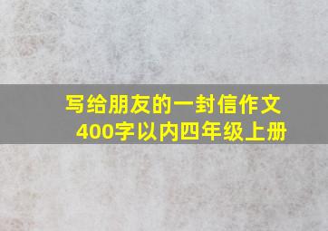 写给朋友的一封信作文400字以内四年级上册