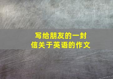 写给朋友的一封信关于英语的作文