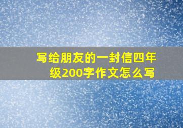 写给朋友的一封信四年级200字作文怎么写