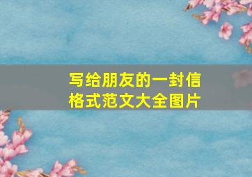 写给朋友的一封信格式范文大全图片