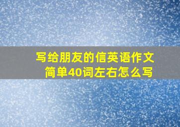 写给朋友的信英语作文简单40词左右怎么写