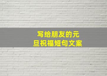 写给朋友的元旦祝福短句文案