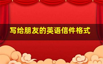 写给朋友的英语信件格式