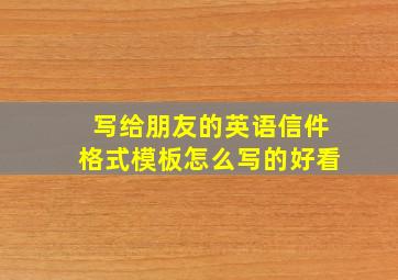 写给朋友的英语信件格式模板怎么写的好看