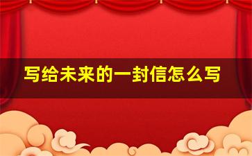 写给未来的一封信怎么写