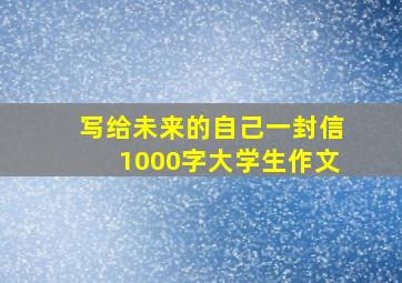 写给未来的自己一封信1000字大学生作文