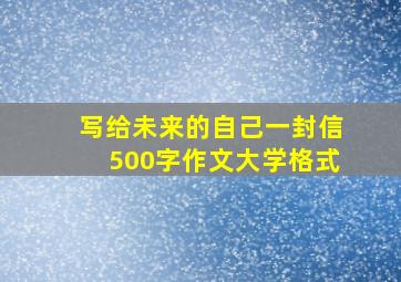 写给未来的自己一封信500字作文大学格式