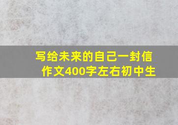 写给未来的自己一封信作文400字左右初中生