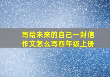 写给未来的自己一封信作文怎么写四年级上册