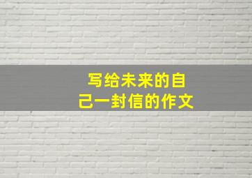 写给未来的自己一封信的作文