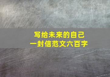 写给未来的自己一封信范文六百字