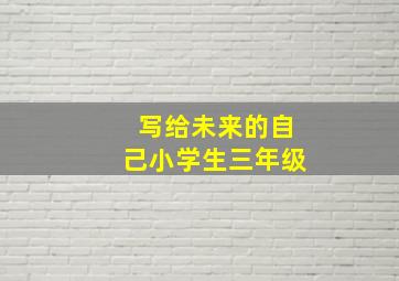 写给未来的自己小学生三年级