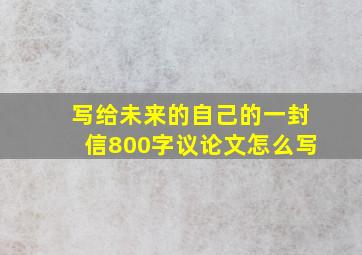 写给未来的自己的一封信800字议论文怎么写