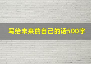 写给未来的自己的话500字