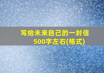 写给未来自己的一封信500字左右(格式)