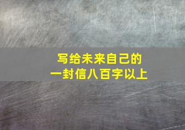 写给未来自己的一封信八百字以上