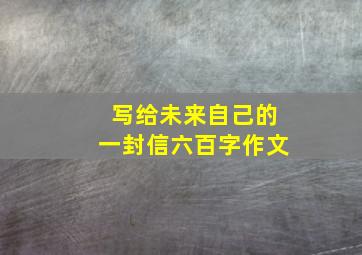 写给未来自己的一封信六百字作文