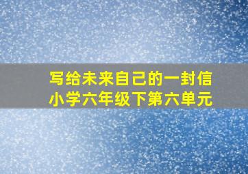 写给未来自己的一封信小学六年级下第六单元