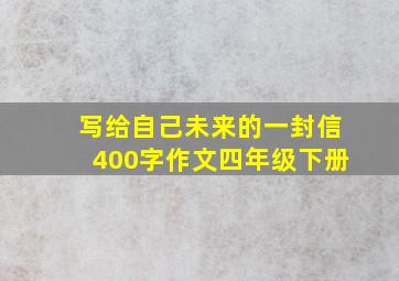 写给自己未来的一封信400字作文四年级下册