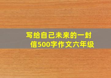 写给自己未来的一封信500字作文六年级