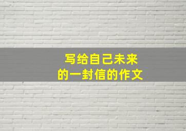 写给自己未来的一封信的作文