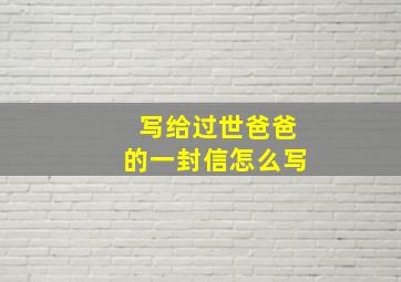 写给过世爸爸的一封信怎么写