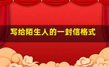 写给陌生人的一封信格式