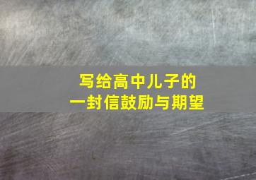 写给高中儿子的一封信鼓励与期望