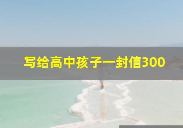 写给高中孩子一封信300