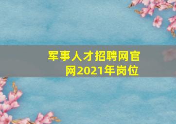 军事人才招聘网官网2021年岗位