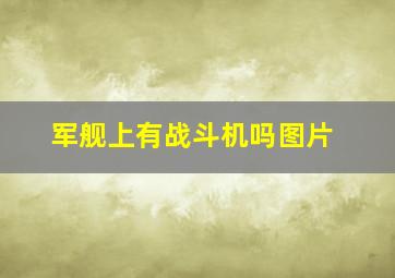 军舰上有战斗机吗图片