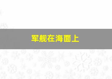 军舰在海面上