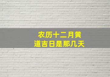 农历十二月黄道吉日是那几天