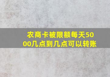 农商卡被限额每天5000几点到几点可以转账