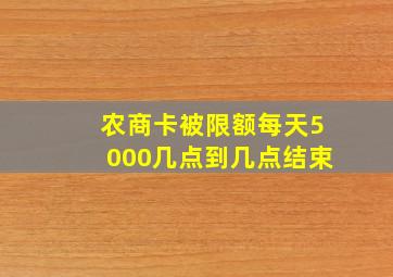 农商卡被限额每天5000几点到几点结束