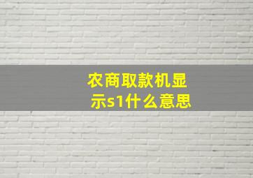 农商取款机显示s1什么意思