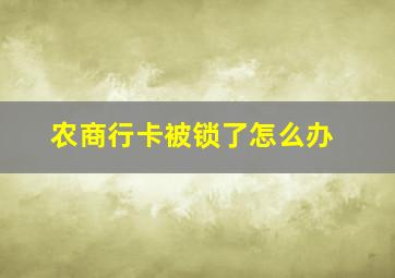 农商行卡被锁了怎么办