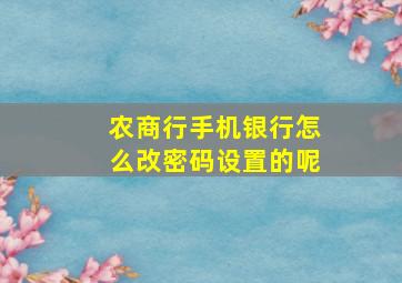 农商行手机银行怎么改密码设置的呢