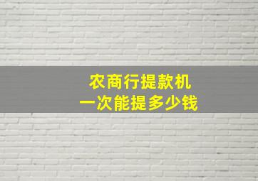 农商行提款机一次能提多少钱