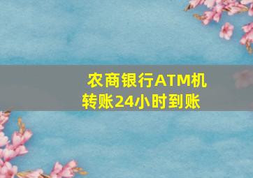 农商银行ATM机转账24小时到账