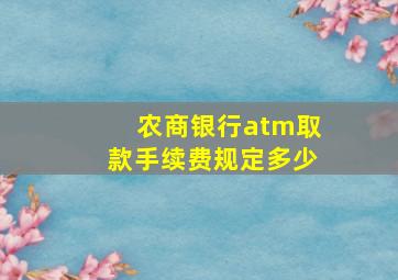 农商银行atm取款手续费规定多少