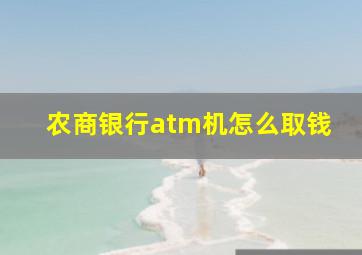 农商银行atm机怎么取钱