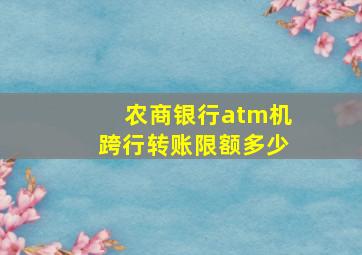 农商银行atm机跨行转账限额多少