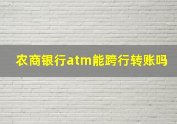 农商银行atm能跨行转账吗