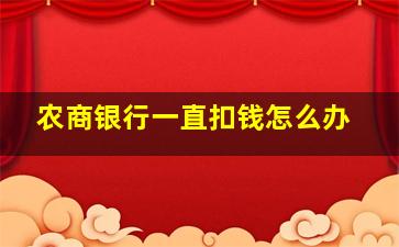 农商银行一直扣钱怎么办