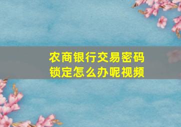 农商银行交易密码锁定怎么办呢视频