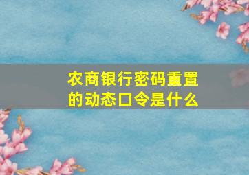 农商银行密码重置的动态口令是什么